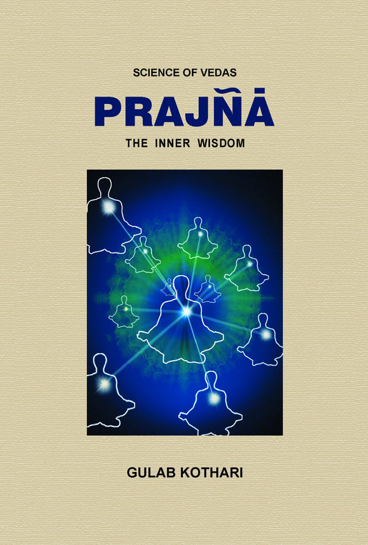 PRAJNA: THE INNER WISDOM - Exploring the Depths of Enlightened Knowledge by Dr. Gulab Kothari